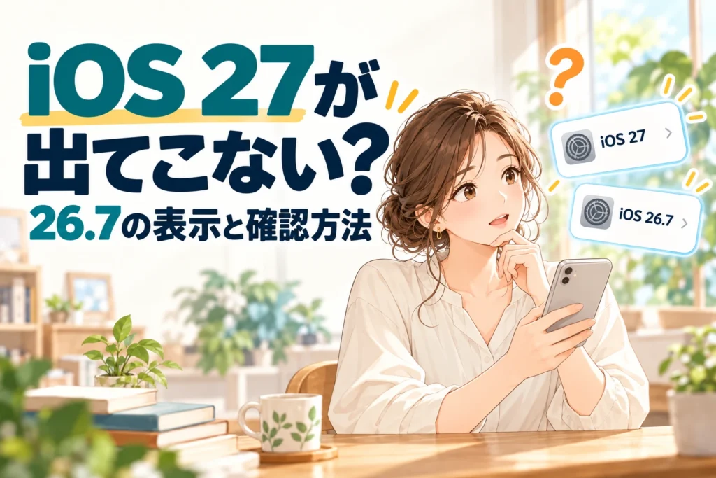 iOS 27が表示されないときに、iOS 26.7の表示と更新状況を確認するイメージ